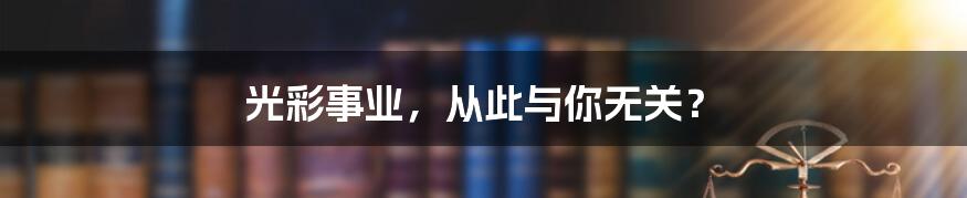 光彩事业，从此与你无关？