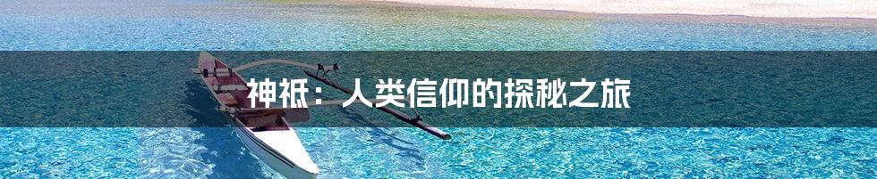 神祗：人类信仰的探秘之旅