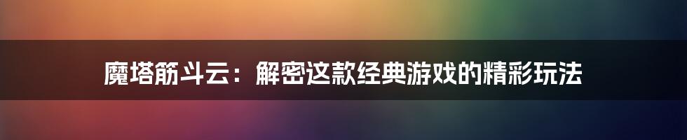 魔塔筋斗云：解密这款经典游戏的精彩玩法