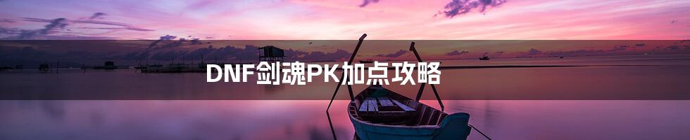 DNF剑魂PK加点攻略