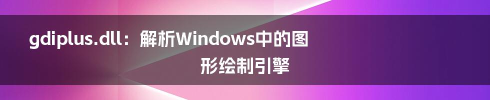 gdiplus.dll：解析Windows中的图形绘制引擎