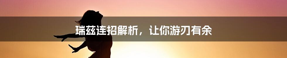 瑞兹连招解析，让你游刃有余