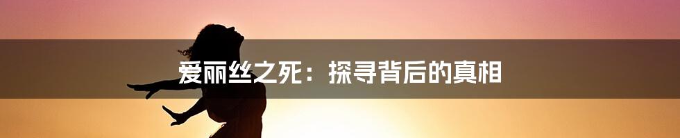 爱丽丝之死：探寻背后的真相