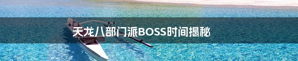 天龙八部门派BOSS时间揭秘