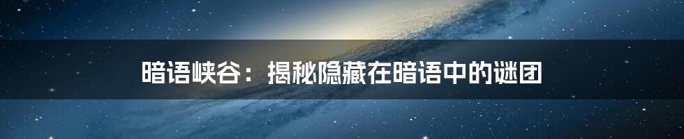 暗语峡谷：揭秘隐藏在暗语中的谜团