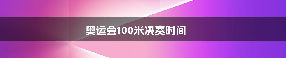 奥运会100米决赛时间