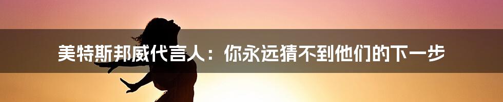 美特斯邦威代言人：你永远猜不到他们的下一步