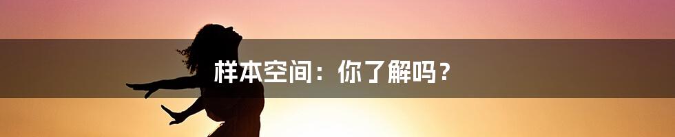 样本空间：你了解吗？