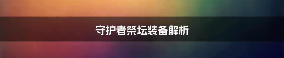 守护者祭坛装备解析