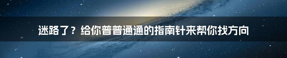 迷路了？给你普普通通的指南针来帮你找方向