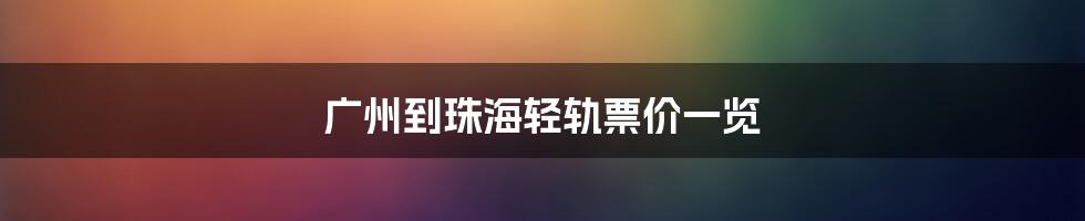 广州到珠海轻轨票价一览