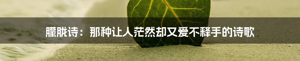 朦胧诗：那种让人茫然却又爱不释手的诗歌