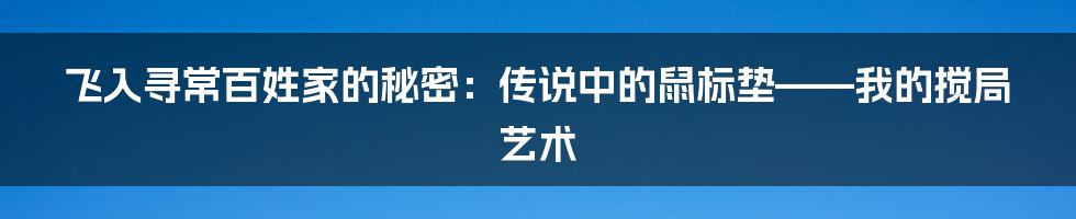 飞入寻常百姓家的秘密：传说中的鼠标垫——我的搅局艺术