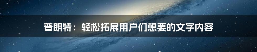 普朗特：轻松拓展用户们想要的文字内容