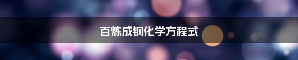 百炼成钢化学方程式