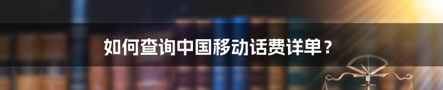 如何查询中国移动话费详单？