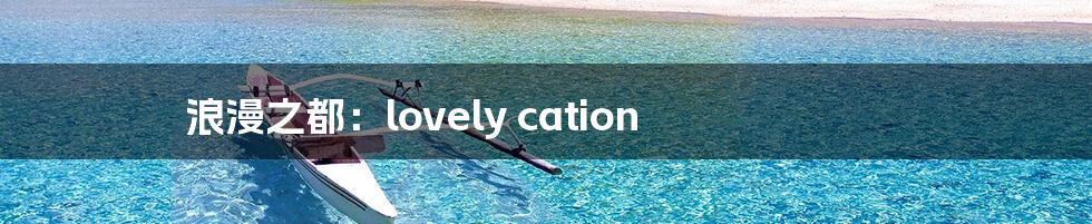 浪漫之都：lovely cation