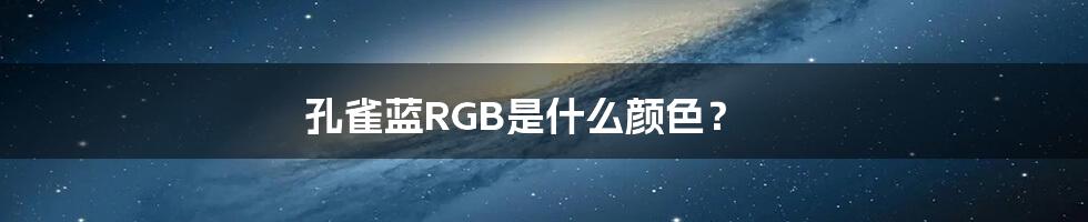 孔雀蓝RGB是什么颜色？