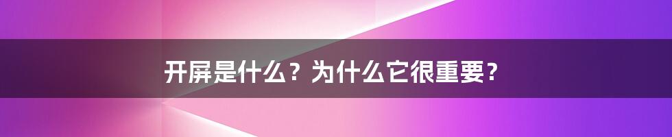 开屏是什么？为什么它很重要？