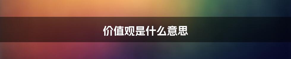 价值观是什么意思