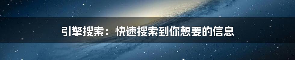 引擎搜索：快速搜索到你想要的信息