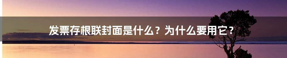 发票存根联封面是什么？为什么要用它？