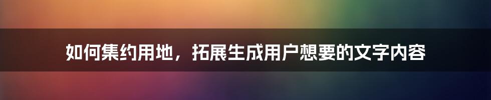 如何集约用地，拓展生成用户想要的文字内容