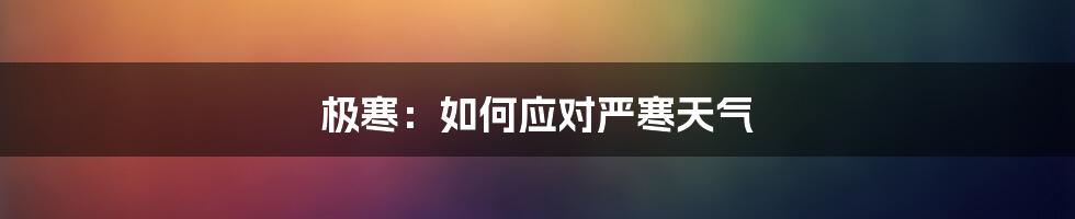 极寒：如何应对严寒天气