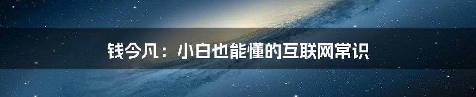 钱今凡：小白也能懂的互联网常识