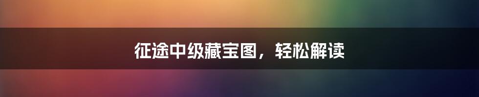 征途中级藏宝图，轻松解读