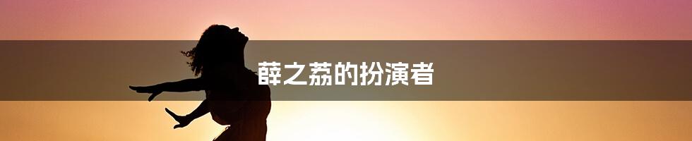 薛之荔的扮演者