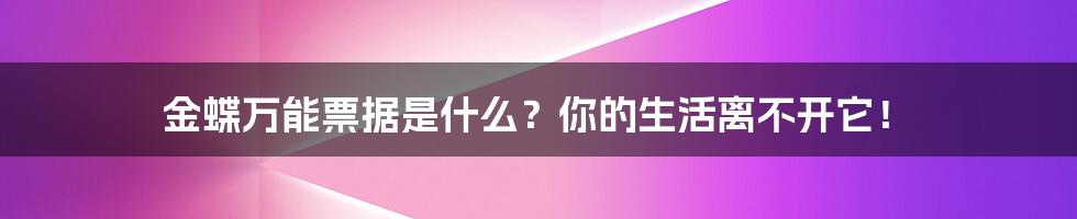 金蝶万能票据是什么？你的生活离不开它！