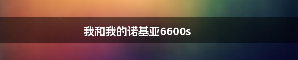 我和我的诺基亚6600s