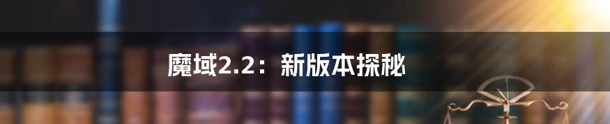 魔域2.2：新版本探秘