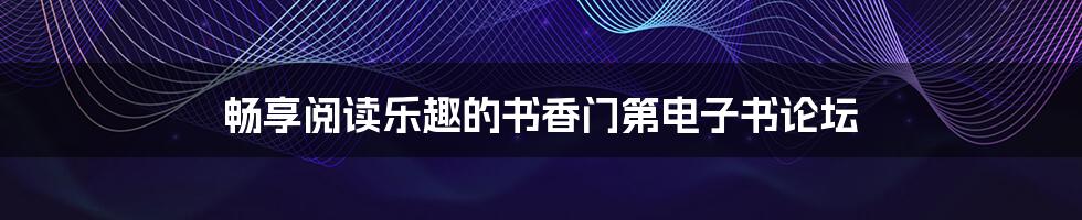 畅享阅读乐趣的书香门第电子书论坛