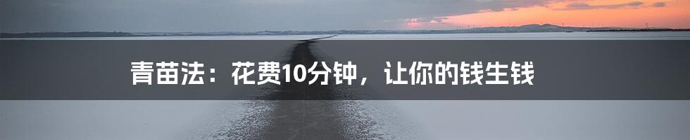 青苗法：花费10分钟，让你的钱生钱