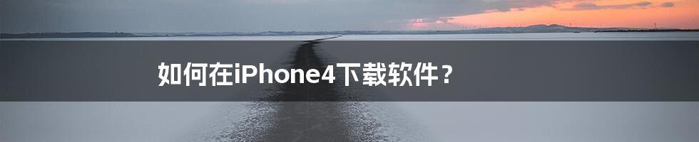 如何在iPhone4下载软件？