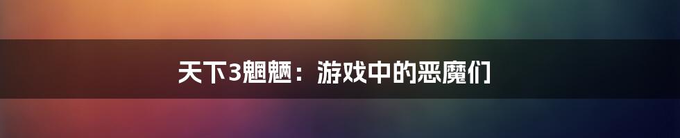 天下3魍魉：游戏中的恶魔们