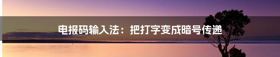 电报码输入法：把打字变成暗号传递