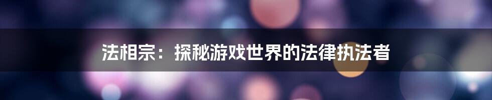 法相宗：探秘游戏世界的法律执法者