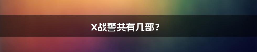 X战警共有几部？