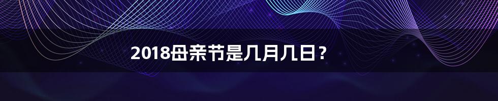 2018母亲节是几月几日？