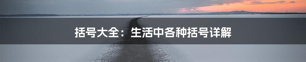 括号大全：生活中各种括号详解