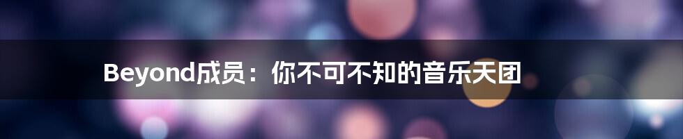 Beyond成员：你不可不知的音乐天团