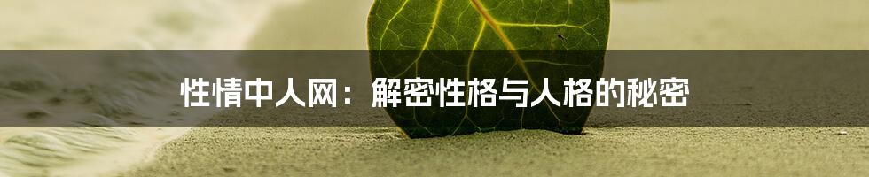 性情中人网：解密性格与人格的秘密