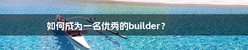 如何成为一名优秀的builder？