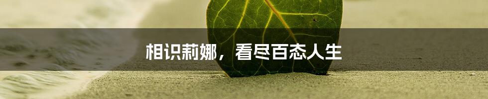 相识莉娜，看尽百态人生