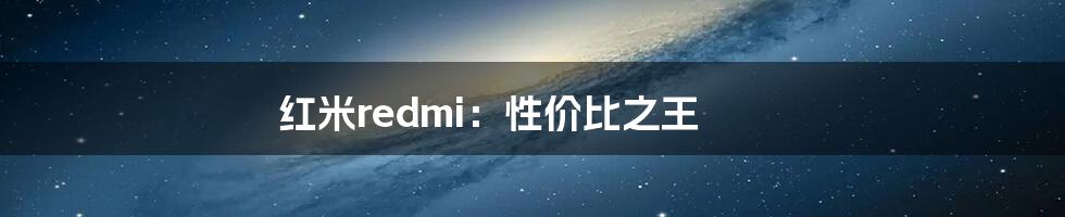 红米redmi：性价比之王