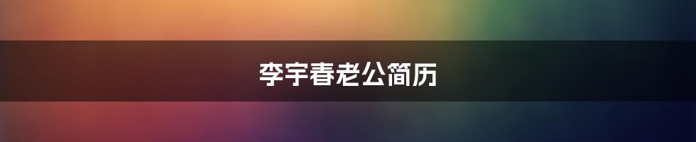 李宇春老公简历