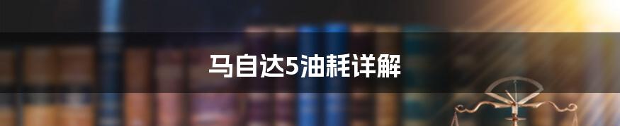 马自达5油耗详解